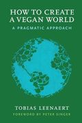 How to Create a Vegan World: A Pragmatic Approach (en Inglés)