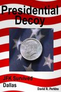 Presidential Decoy: JFK Survived Dallas (en Inglés)