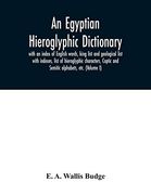 An Egyptian Hieroglyphic Dictionary: With an Index of English Words; King List and Geological List With Indexes; List of Hieroglyphic Characters; Coptic and Semitic Alphabets; Etc. (Volume i) (en Inglés)