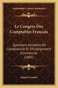 Le Congres Des Comptables Francais: Questions Actuelles De Comptabilite Et D'Enseignment Commercial (1881) (en Francés)