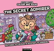 Colour and Solve: The Secret Admirer. Pictures to colour. A mystery to unravel.