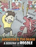 Addestra il tuo Drago a Seguire le Regole: (Train Your Dragon to Follow Rules) una Simpatica Storia per Bambini, per Insegnare Loro a Comprendere. Seguire le Regole (my Dragon Books Italiano) (en Italiano)