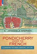 Pondicherry Under the French: Illuminating the Urban Landscape 1674-1793 (en Inglés)