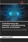 Transforming the startup's manufacturing process ecosystem (en Inglés)
