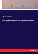 Travels Through Swisserland, Italy, Sicily, the Greek Islands, to Constantinople: Through Part of Greece, Ragusa, and the Dalmatian Isles, Vol. I