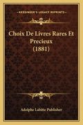 Choix De Livres Rares Et Precieux (1881) (en Francés)