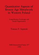 Quantitative Aspects of Bronze age Metalwork in Western Poland: Long-Distance Exchange and Social Organization (317) (British Archaeological Reports International Series) (en Inglés)