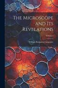 The Microscope and its Revelations; Volume 1 (en Inglés)