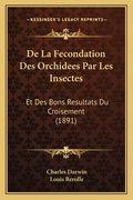 De La Fecondation Des Orchidees Par Les Insectes: Et Des Bons Resultats Du Croisement (1891) (in French)