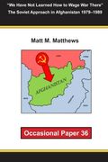 “We Have Not Learned How to Wage War There” The Soviet Approach in Afghanistan 1979–1989: Occasional Paper 36 (en Inglés)