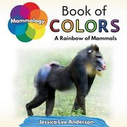 Mammalogy Book of Colors: A Rainbow of Mammals (Nature's Kaleidoscope of Colors) (en Inglés)