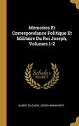 Mémoires et Correspondance Politique et Militaire du roi Joseph, Volumes 1-2 (en Francés)