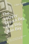 The Lottery: Dream Big, Play Big, Win Big: Tips & $trategies to Maximize Your Pursuit to Wealth (en Inglés)