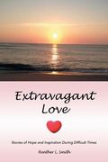 Extravagant Love: Stories of Hope and Inspiration During Difficult Times (en Inglés)