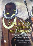 Arte en los Confines del Imperio: Visiones Hispánicas de Otros Mundos