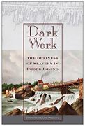 Dark Work: The Business of Slavery in Rhode Island (Early American Places)