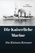 Die Kaiserliche Marine: Die Kleinen Kreuzer (en Alemán)