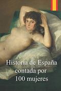 Historia de España Contada por 100 Mujeres: Crónica de la Lucha de las Mujeres por Defender a sus Familias de las Epidemias, Guerras y Hambrunas Durante 2000 Años.