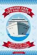 Cruise Fan Tips and Tricks How to Get the Most Out of Your Cruise Adventure (en Inglés)