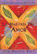 La Maestría del Amor: Un Libro de la Sabiduria Tolteca, the Mastery of Love, Spanish-Language Edition = The Mastery of Love (en Inglés)