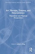 Art Therapy, Trauma, and Neuroscience: Theoretical and Practical Perspectives (Routledge Mental Health Classic Editions) (en Inglés)