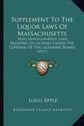 supplement to the liquor laws of massachusetts: also miscellaneous laws relating to licenses under the control of the licensing board (1917)