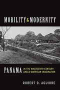 Mobility and Modernity: Panama in the Nineteenth-Century Anglo-American Imagination (en Inglés)