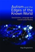 Autism and the Edges of the Known World: Sensitivities, Language and Constructed Reality (en Inglés)