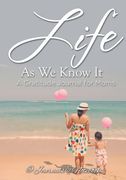 Life As We Know It: A Gratitude Journal for Moms (en Inglés)