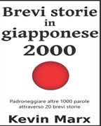 Brevi storie in giapponese 2000: Padroneggiare altre 1000 parole attraverso 20 brevi storie (en Italiano)