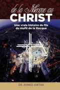 de la Mecque Au Christ: Une Vraie Histoire Du Fils Du Mufti de la Mecque (in French)