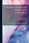 I Trionfi di Messer Francesco Petrarca: Riscontrati con Alcuni Codici e Stampe del Secolo xv (en Italiano)