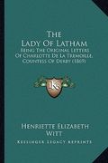 the lady of latham: being the original letters of charlotte de la tremoille, countess of derby (1869) (en Inglés)
