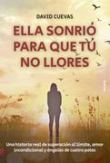 Ella Sonrió Para que tú no Llores: Una Historia Real de Superación al Límite, Amor Incondicional y Ángeles de Cuatro Patas: 30 (Vida Actual)