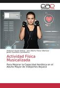 Actividad Física Musicalizada: Para Mejorar la Capacidad Aeróbica en el Adulto Mayor de Indeportes Boyacá (in Spanish)