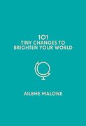 101 Tiny Changes to Brighten Your World (en Inglés)