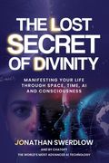 The Lost Secret of Divinity: Manifesting your life trough Space, Time, AI and Consciousness (en Inglés)