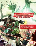 Guardians of the Galaxy Drawing Marvel's Cosmic Crusaders: creating Marvel`s spacefaring super heroes