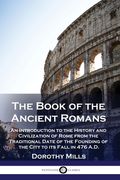 The Book of the Ancient Romans: An Introduction to the History and Civilization of Rome from the Traditional Date of the Founding of the City to its F (en Inglés)