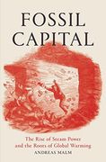 Fossil Capital: The Rise of Steam-Power and the Roots of Global Warming (en Inglés)