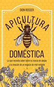 Apicultura Doméstica: Lo que Necesita Saber Sobre la Crianza de Abejas y la Creación de un Negocio de Miel Rentable