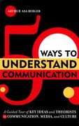 50 ways to understand communication: a guided tour of key ideas and theorists in communication, media, and culture (en Inglés)