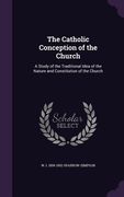The Catholic Conception of the Church: A Study of the Traditional Idea of the Nature and Constitution of the Church (en Inglés)