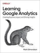Learning Google Analytics: Creating Business Impact and Driving Insights (en Inglés)