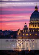 El Vaticano Contra Dios: (el Ultimo Papa, Historia Secreta de los Jesuitas, las Llaves de Esta Sangre, las dos Babilonias y Babilonia Misterio.   Secretos) (1) (Libros Difíciles de Encontrar)