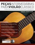 Peças Intermediárias Para Violão Clássico: 20 Belas Peças de Violão Clássico Para Você Construir o seu Repertório (Peças Para Violão Clássico) (en Portugués)