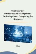 The Future of Infrastructure Management Exploring Cloud Computing for Students (en Inglés)
