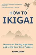 How to Ikigai: Lessons for Finding Happiness and Living Your Life's Purpose (Ikigai Book, Lagom, Longevity, Peaceful Living)