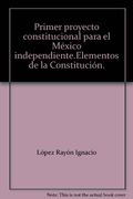 primer proyecto constitucional para el méxico independiente