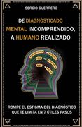 De diagnosticado mental incomprendido, a humano realizado: Rompe el estigma del diagnóstico que te limita en 7 útiles pasos (in Spanish)